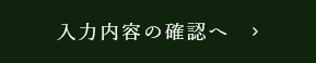 入力内容の確認へ